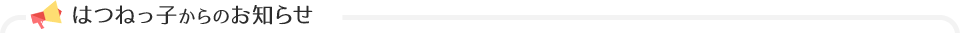 はつねっ子からのお知らせ